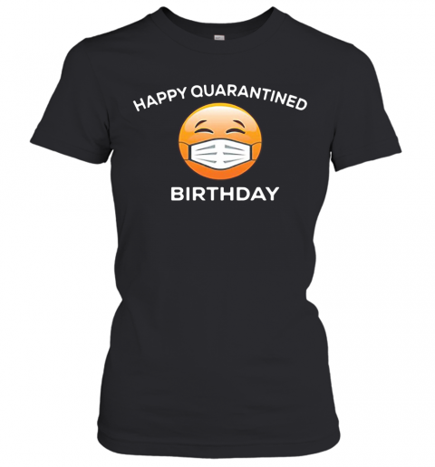 Happy Quarantine Birthday Funny Social Distancing Anti Virus Pandemic T-Shirt Classic Women's T-shirt
