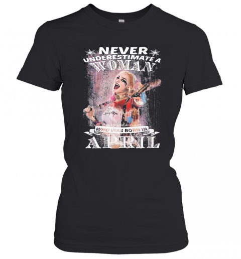 Harley Quinn Never Underestimate A Woman Who Was Born In April Snowflakes T-Shirt Classic Women's T-shirt