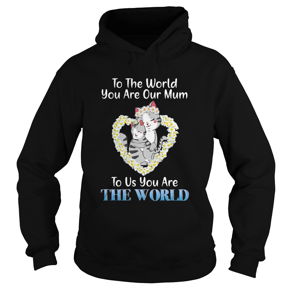 Heart flower daisy cats to the world you are our mum to us you are the world Hoodie