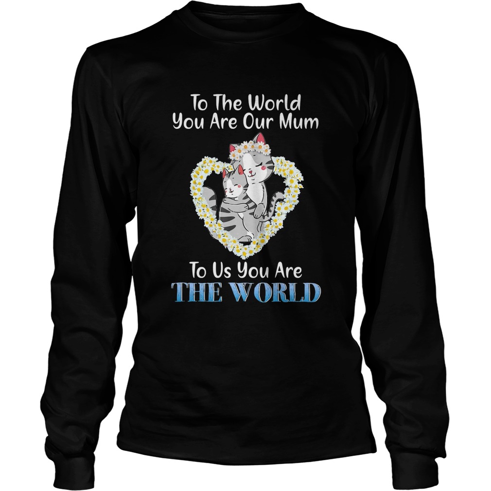 Heart flower daisy cats to the world you are our mum to us you are the world Long Sleeve