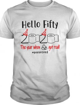 Hello Fifty 2020 The Year When Got Real Quarantined shirt