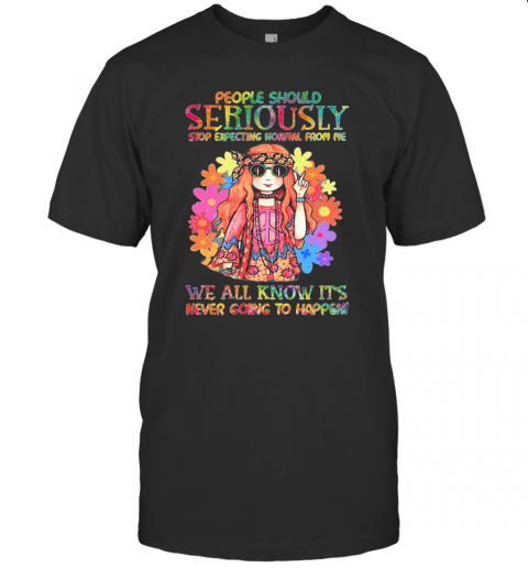 Hippie Girl People Should Seriously Stop Expecting Normal From Me T-Shirt