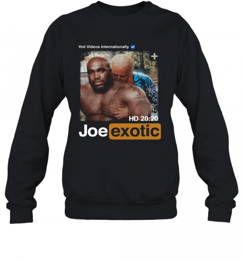 Hot Videos Internationally Joe Exotic T-Shirt Unisex Sweatshirt