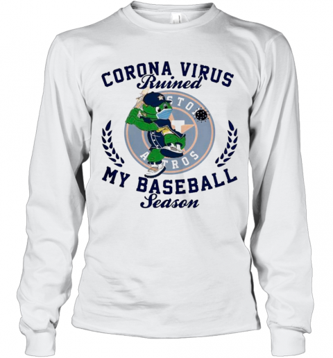 Houston Astros Corona Virus Ruined My Baseball Season T-Shirt Long Sleeved T-shirt 