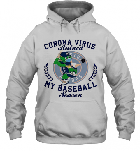 Houston Astros Corona Virus Ruined My Baseball Season T-Shirt Unisex Hoodie