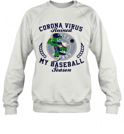Houston Astros Corona Virus Ruined My Baseball Season T-Shirt Unisex Sweatshirt