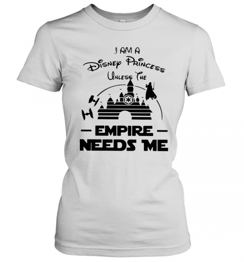 I Am A Disney Princess Unless The Empire Needs Me T-Shirt Classic Women's T-shirt