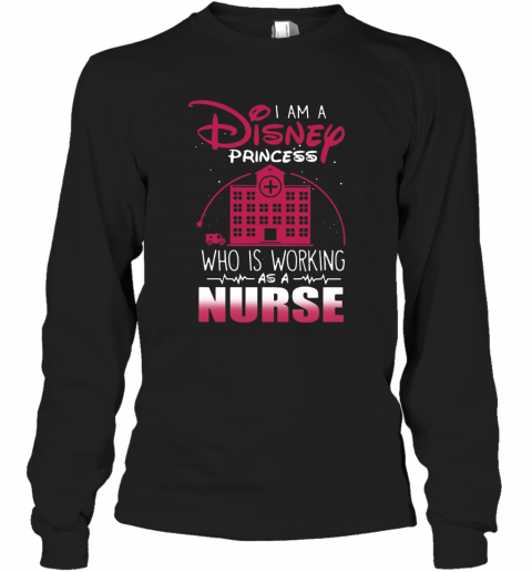 I Am A Disney Princess Who Is Working As A Nurse T-Shirt Long Sleeved T-shirt 