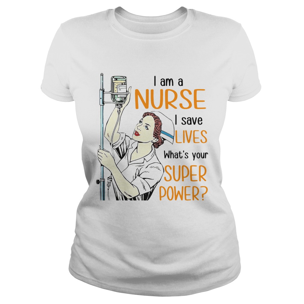 I Am A Nurse I Save Lives Whats Your Super Power Classic Ladies
