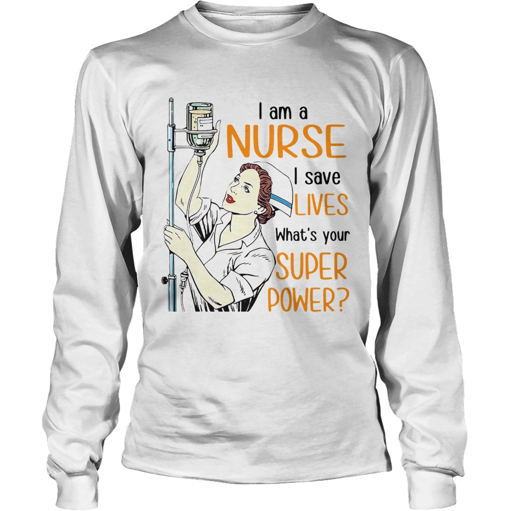 I Am A Nurse I Save Lives Whats Your Super Power Long Sleeve