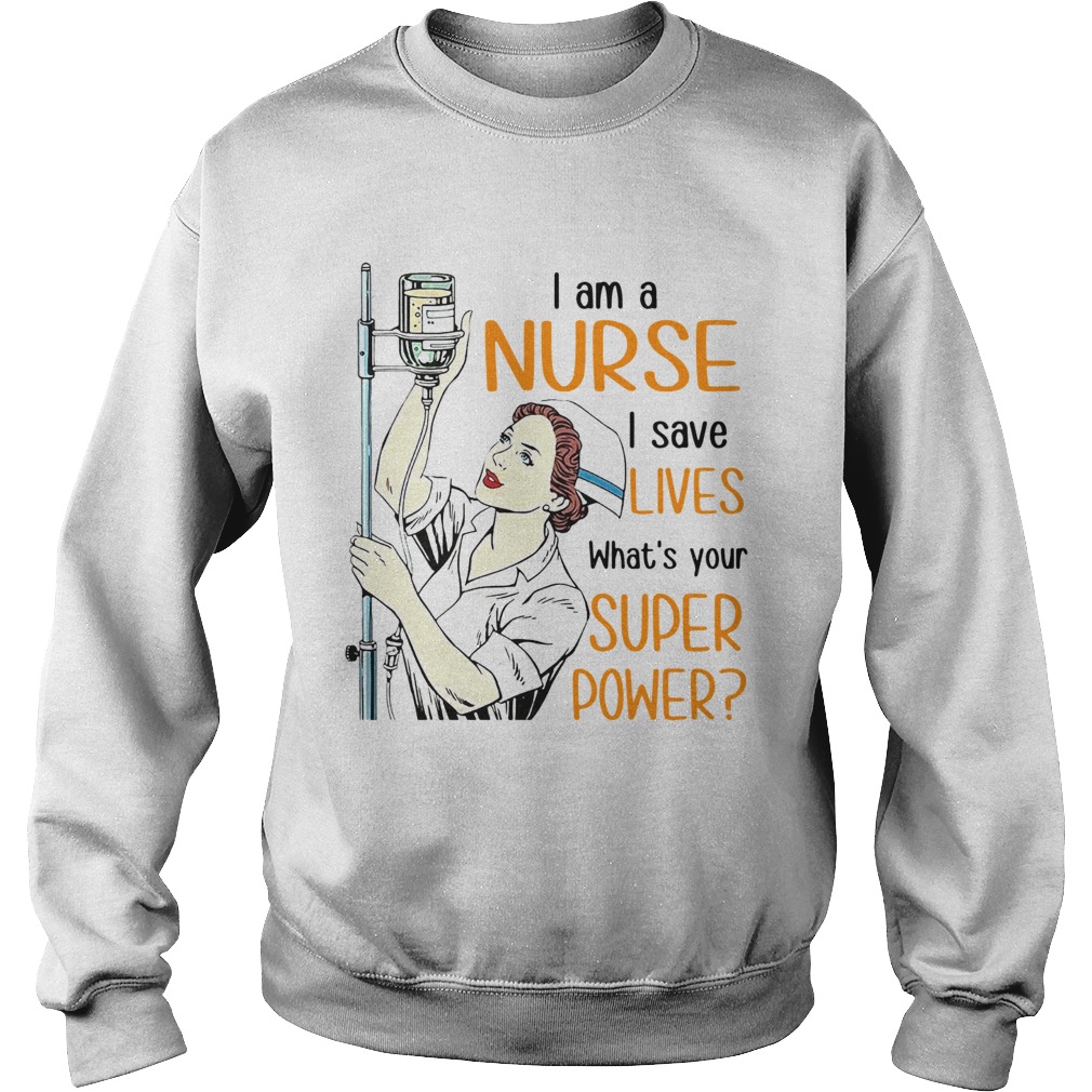 I Am A Nurse I Save Lives Whats Your Super Power Sweatshirt