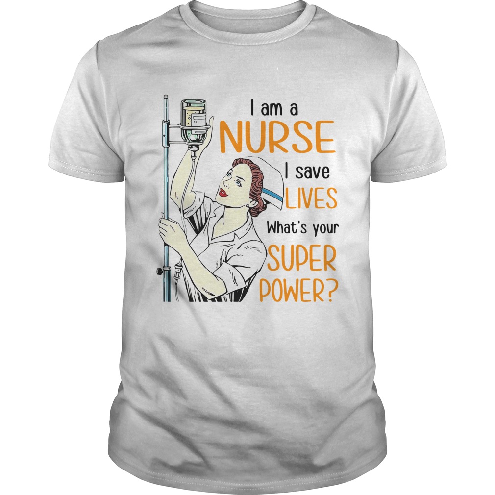 I Am A Nurse I Save Lives Whats Your Super Power shirt