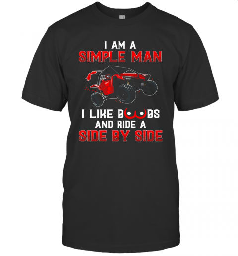 I Am A Simple Man I Like Boobs And Ride A Side By Side T-Shirt