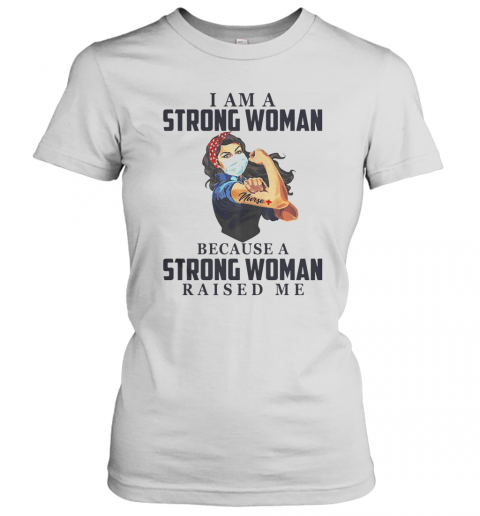 I Am A Strong Woman Because A Strong Woman Raised Me Covid 19 T-Shirt Classic Women's T-shirt