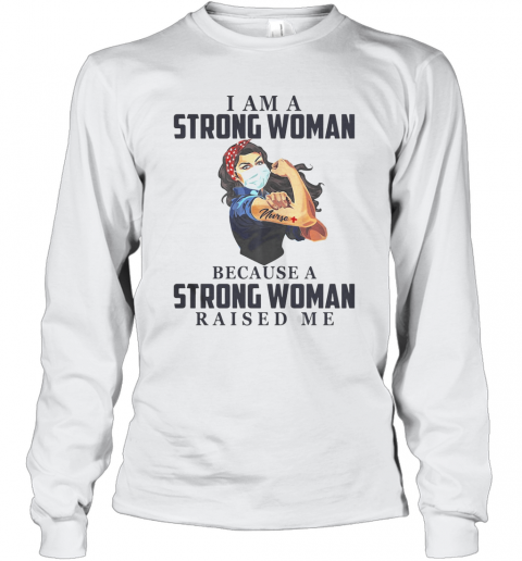 I Am A Strong Woman Because A Strong Woman Raised Me Covid 19 T-Shirt Long Sleeved T-shirt 