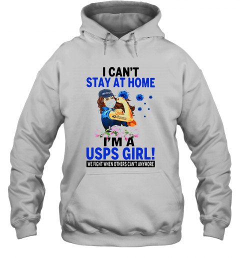 I Can'T Stay At Home I'M A USPS Girl We Fight When Other Can'T Anymore T-Shirt Unisex Hoodie