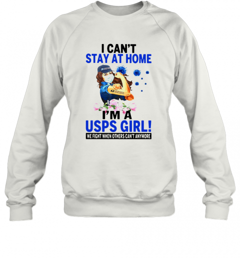 I Can'T Stay At Home I'M A USPS Girl We Fight When Other Can'T Anymore T-Shirt Unisex Sweatshirt