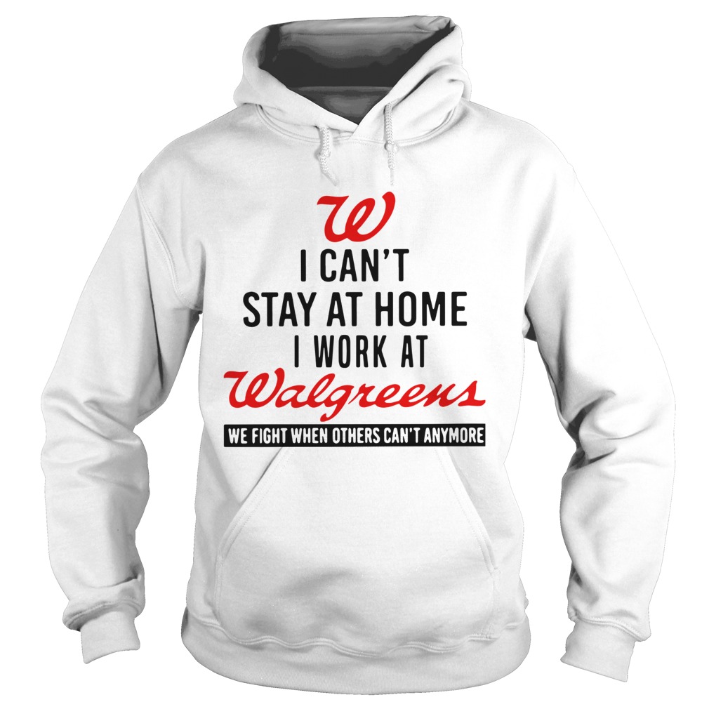 I Cant Stay At Home I Work At Walgreens We Fight When Others Cant Anymore Hoodie