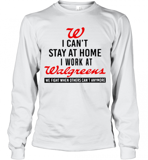 I Cant Stay At Home I Work At Walgreens We Fight When Others Cant Anymore T-Shirt Long Sleeved T-shirt 