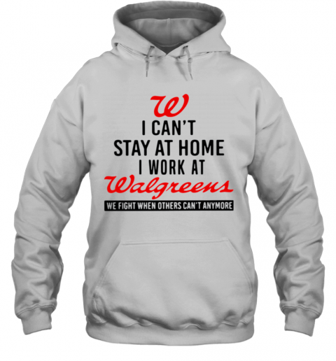 I Cant Stay At Home I Work At Walgreens We Fight When Others Cant Anymore T-Shirt Unisex Hoodie