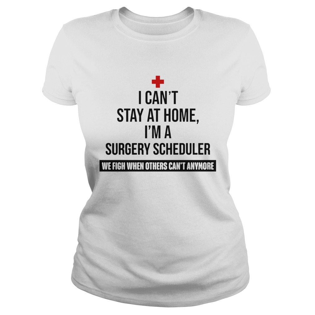 I Cant Stay At Home Im A Surgery Scheduler Classic Ladies