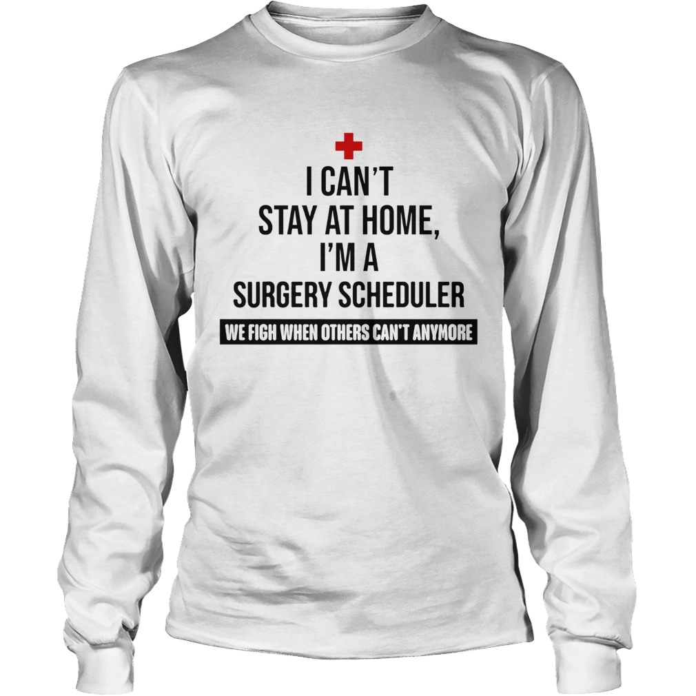 I Cant Stay At Home Im A Surgery Scheduler Long Sleeve