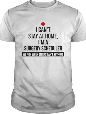 I Cant Stay At Home Im A Surgery Scheduler shirt