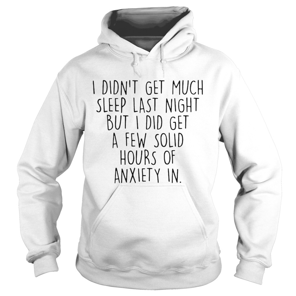 I Didnt Get Much Sleep Last Night But I Did Get A Few Solid Hours Hoodie