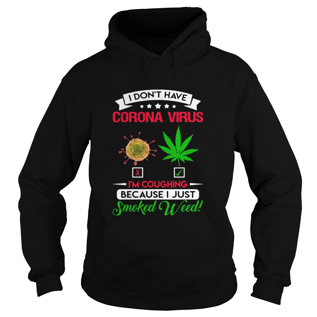 I Dont Have Coronavirus Cannabis Im Coughing Because I Just Smoked Weed Hoodie