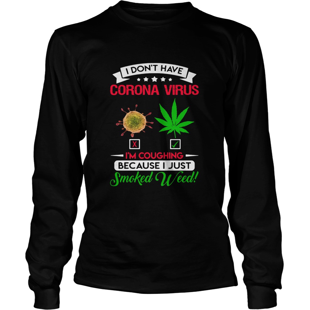 I Dont Have Coronavirus Cannabis Im Coughing Because I Just Smoked Weed Long Sleeve