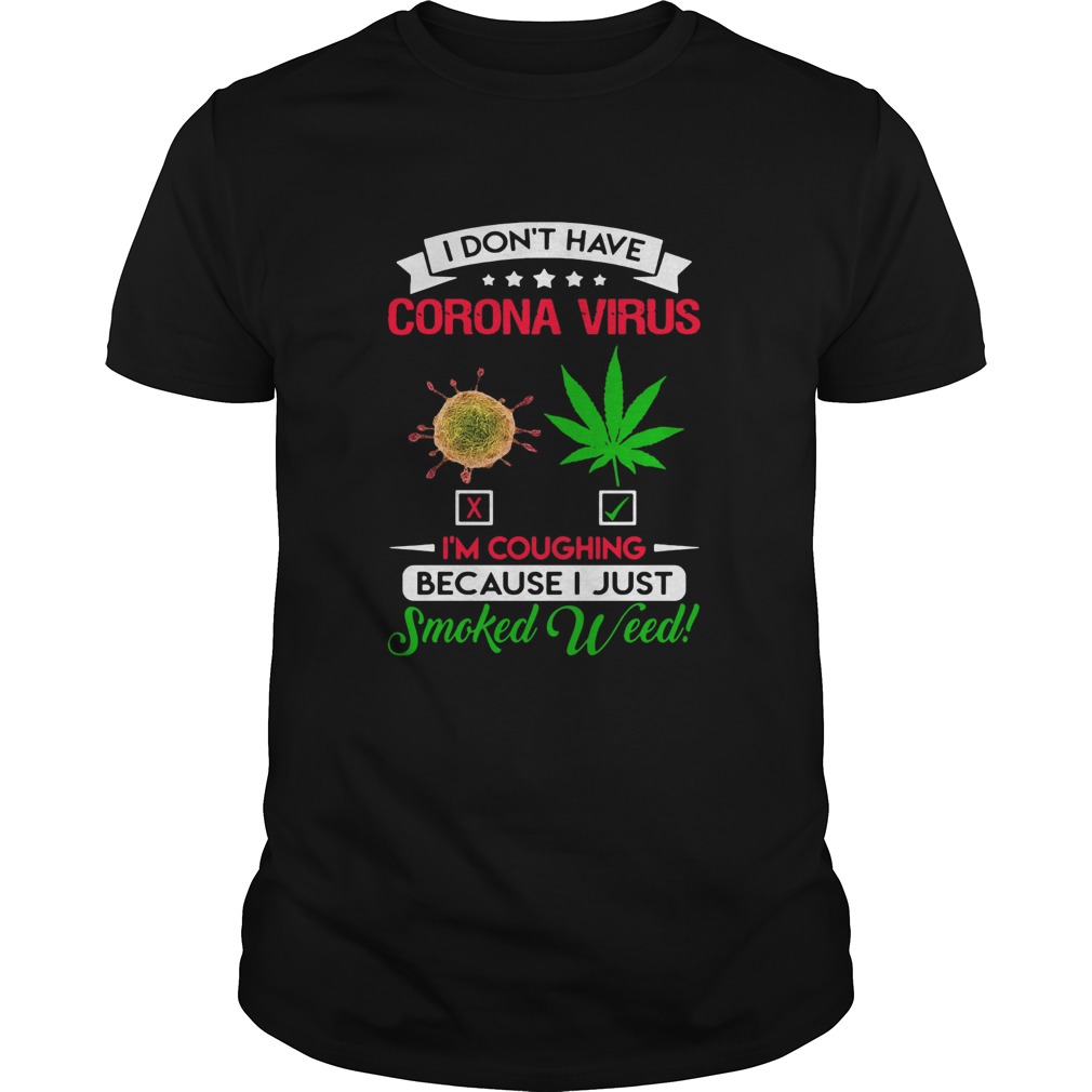 I Dont Have Coronavirus Cannabis Im Coughing Because I Just Smoked Weed shirt