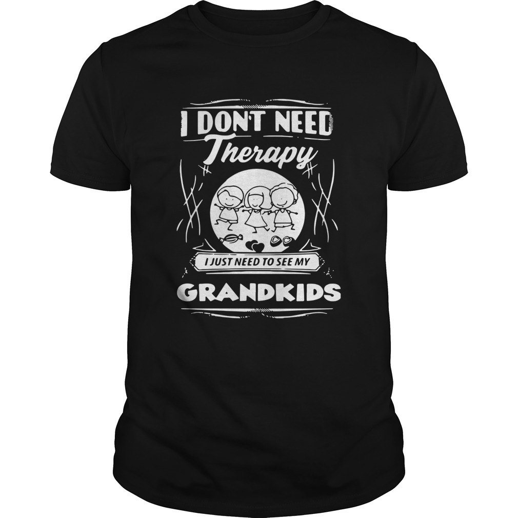 I Dont Need Therapy I Just Need To See My Grandkids shirt