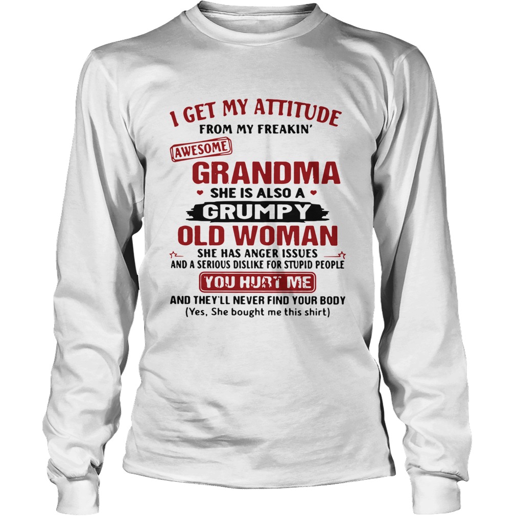 I Get My Attitude From My Freakin Awesome Grandma She Is Also A Grumpy Woman Long Sleeve