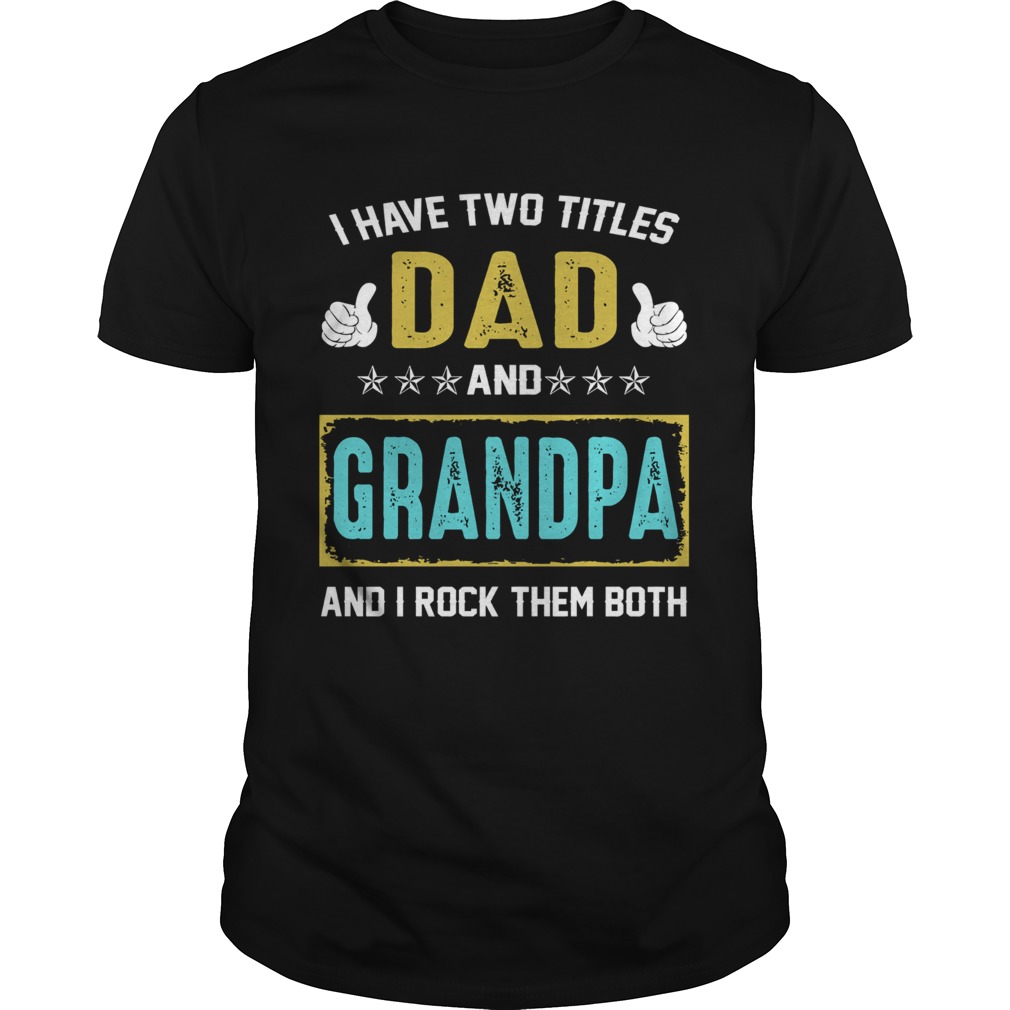 I Have Two Titles Dad And Grandpa And I Rock Them Both shirt