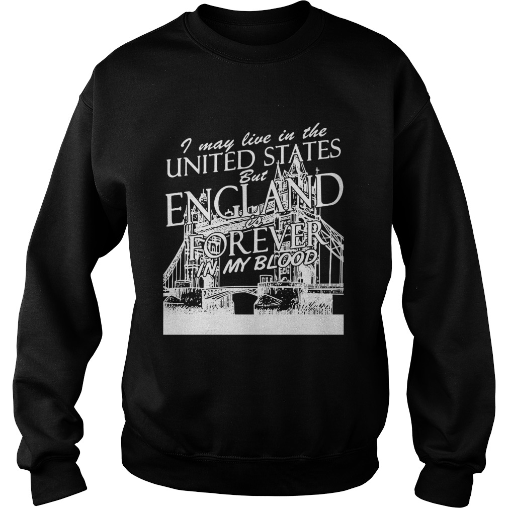 I May Live In The United States But England Is Forever In My Blood Sweatshirt