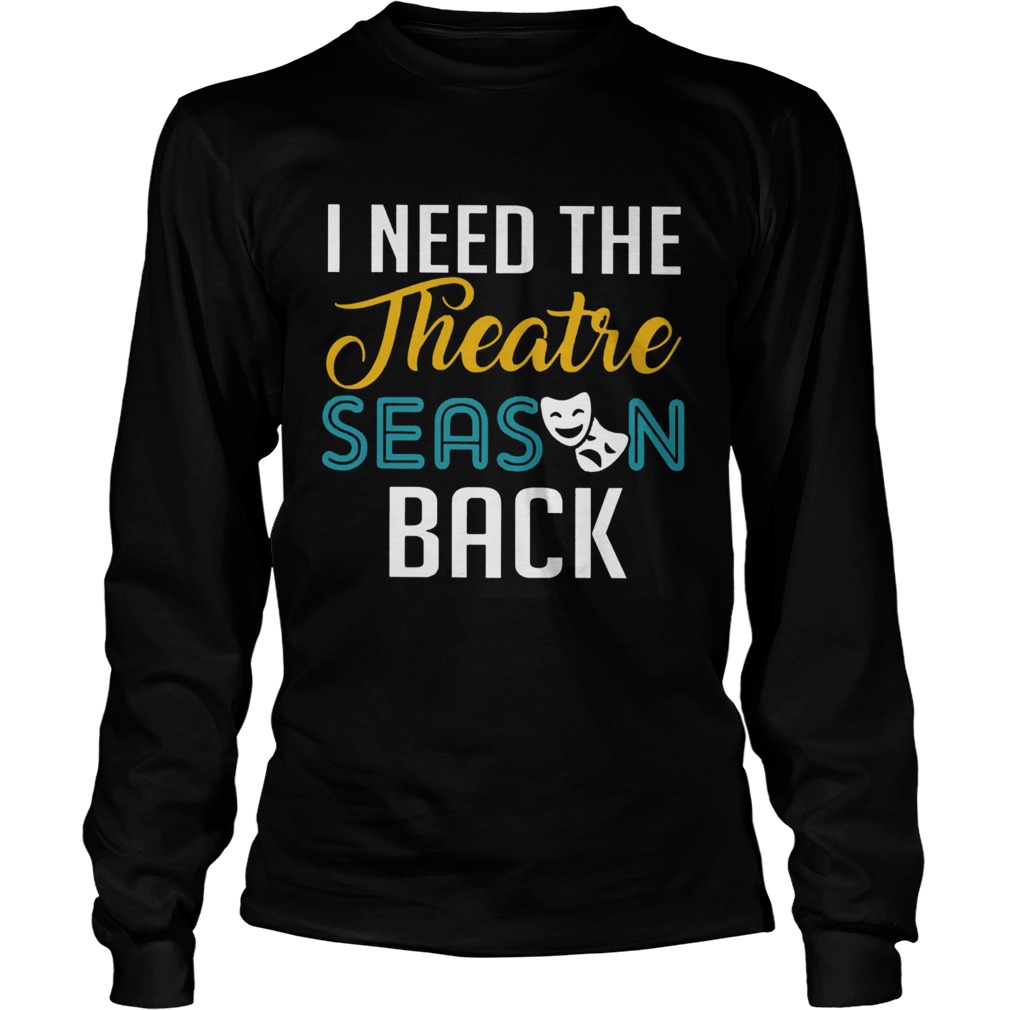 I Need The Theatre Season Back Long Sleeve