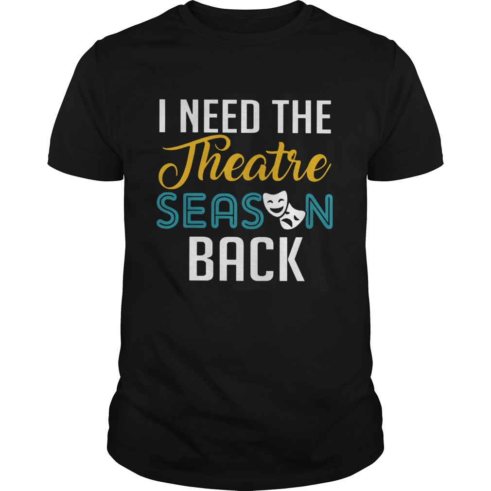 I Need The Theatre Season Back shirt