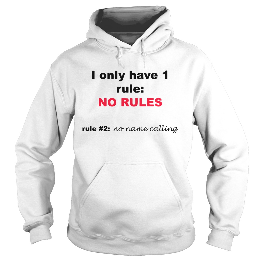 I Only Have 1 Rule No Rules Rule 2 No Name Calling Hoodie