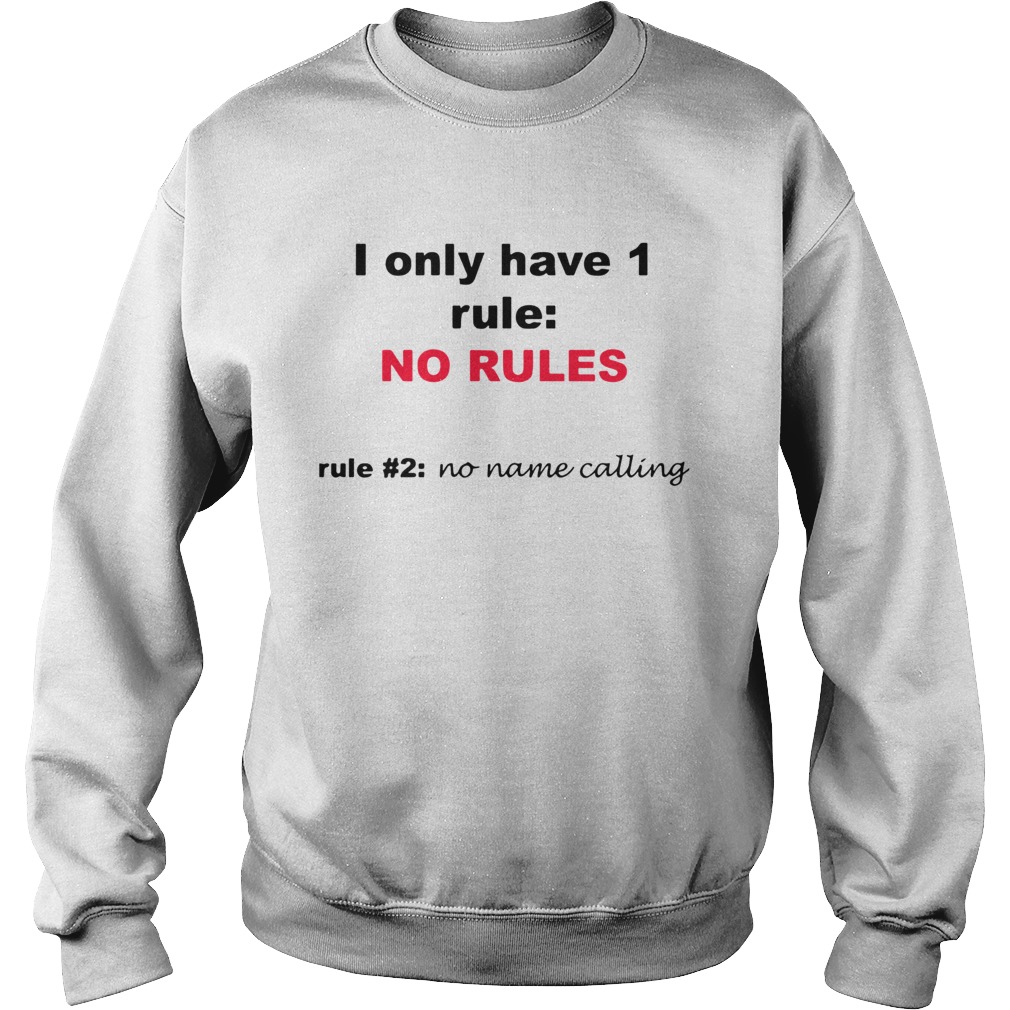 I Only Have 1 Rule No Rules Rule 2 No Name Calling Sweatshirt