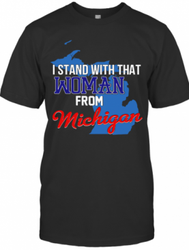 I Stand With That Woman From Michigan T-Shirt