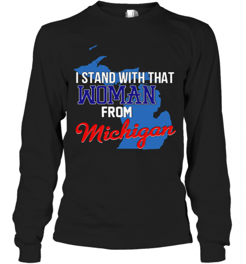 I Stand With That Woman From Michigan T-Shirt Long Sleeved T-shirt 