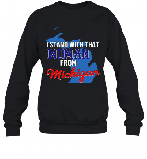 I Stand With That Woman From Michigan T-Shirt Unisex Sweatshirt