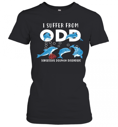 I Suffer From Obsessive Dolphin Disorder ODD T-Shirt Classic Women's T-shirt