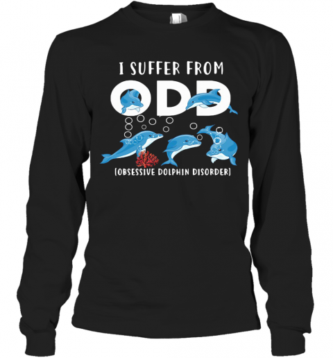 I Suffer From Obsessive Dolphin Disorder ODD T-Shirt Long Sleeved T-shirt 