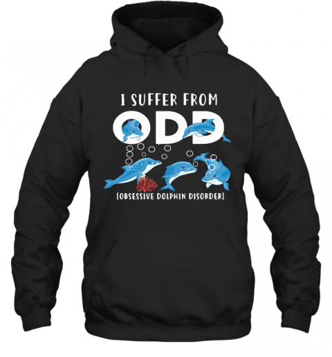 I Suffer From Obsessive Dolphin Disorder ODD T-Shirt Unisex Hoodie