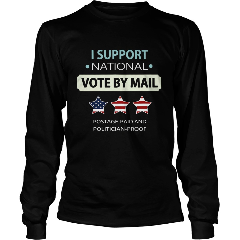 I Support National Vote By Mail Postage Paid And Politician Proof Long Sleeve