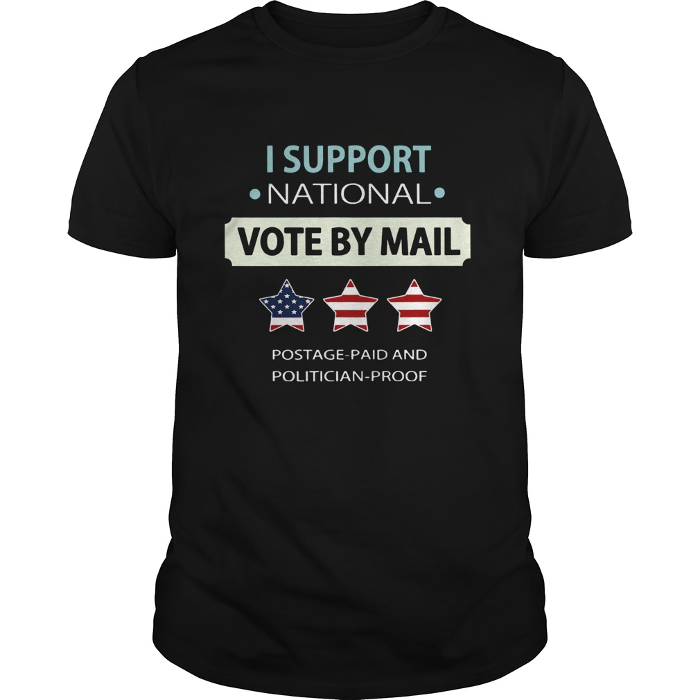 I Support National Vote By Mail Postage Paid And Politician Proof shirt