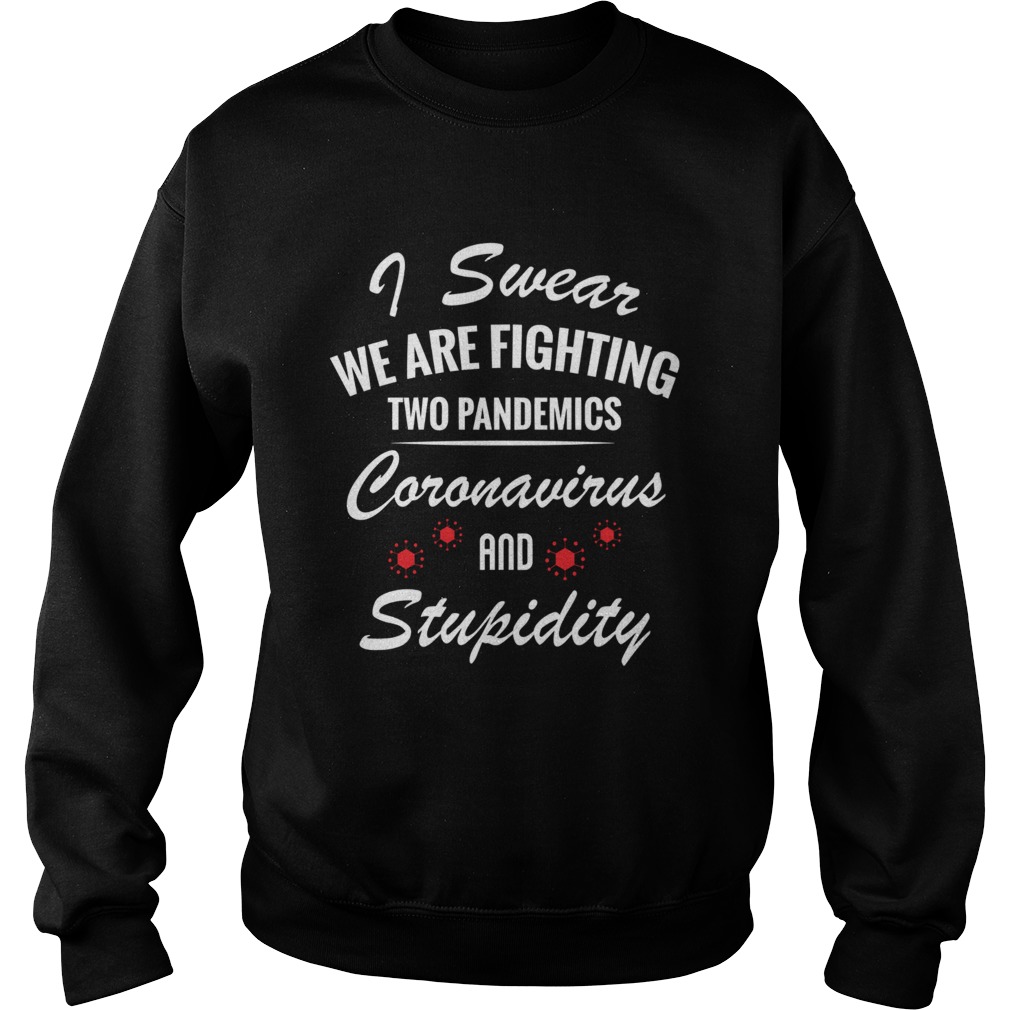 I Swear We Are Fighting Two Pandemics Coronavirus And Stupidity Sweatshirt
