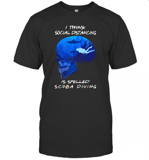 I Think Social Distancing Is Spelled Scuba Diving T-Shirt