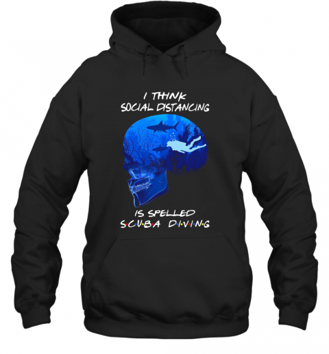 I Think Social Distancing Is Spelled Scuba Diving T-Shirt Unisex Hoodie